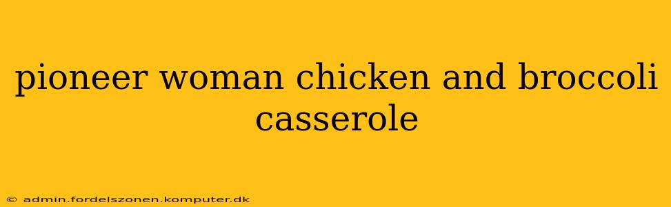 pioneer woman chicken and broccoli casserole