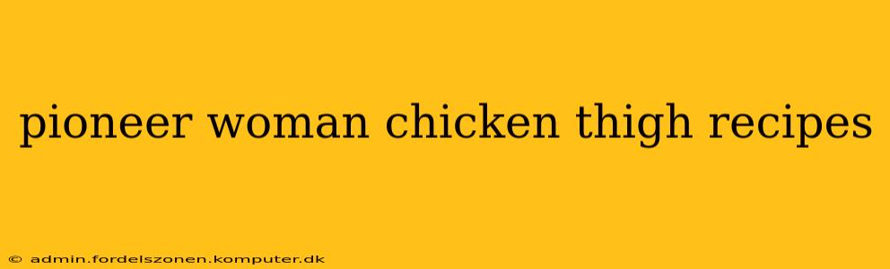 pioneer woman chicken thigh recipes