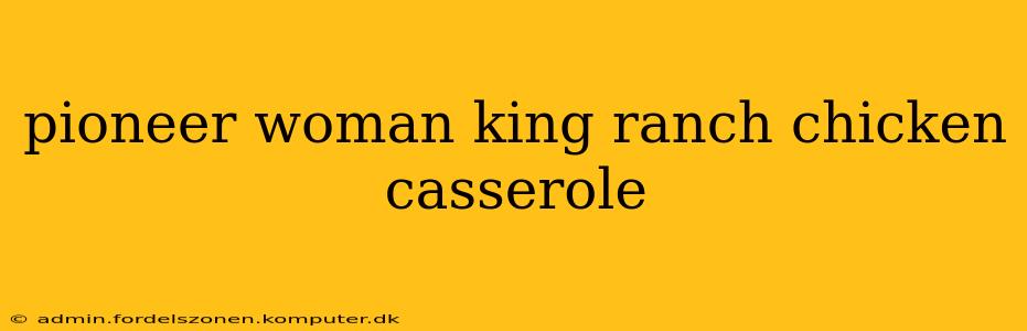 pioneer woman king ranch chicken casserole