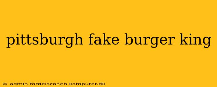 pittsburgh fake burger king