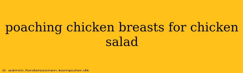 poaching chicken breasts for chicken salad