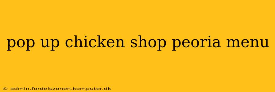 pop up chicken shop peoria menu
