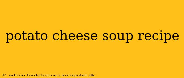 potato cheese soup recipe