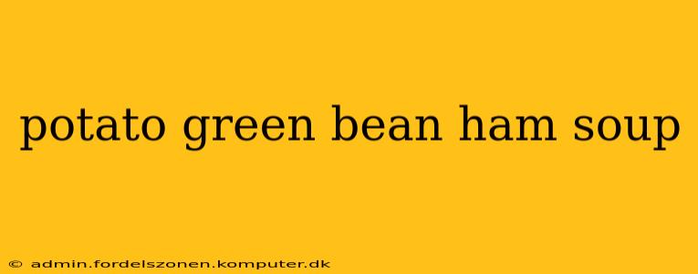 potato green bean ham soup