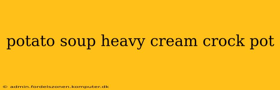 potato soup heavy cream crock pot