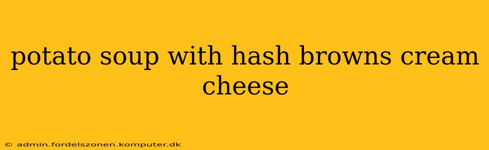 potato soup with hash browns cream cheese