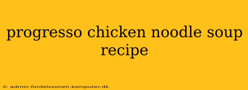 progresso chicken noodle soup recipe