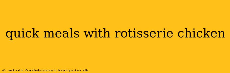 quick meals with rotisserie chicken
