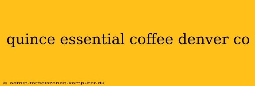 quince essential coffee denver co