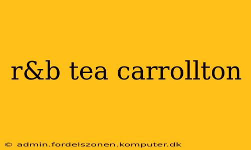r&b tea carrollton