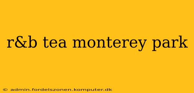 r&b tea monterey park