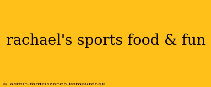 rachael's sports food & fun