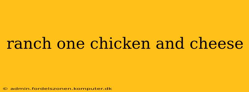 ranch one chicken and cheese