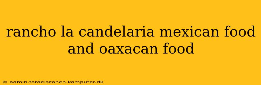 rancho la candelaria mexican food and oaxacan food