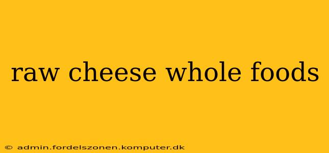 raw cheese whole foods