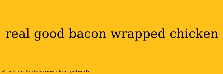 real good bacon wrapped chicken