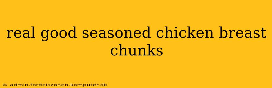real good seasoned chicken breast chunks
