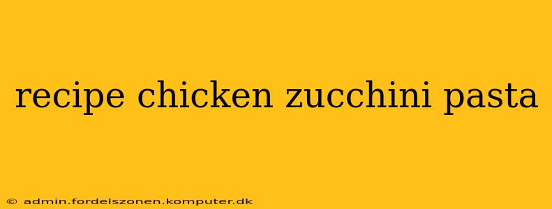 recipe chicken zucchini pasta