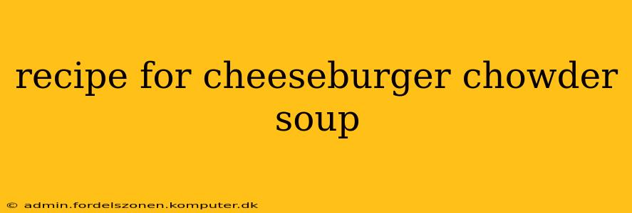 recipe for cheeseburger chowder soup