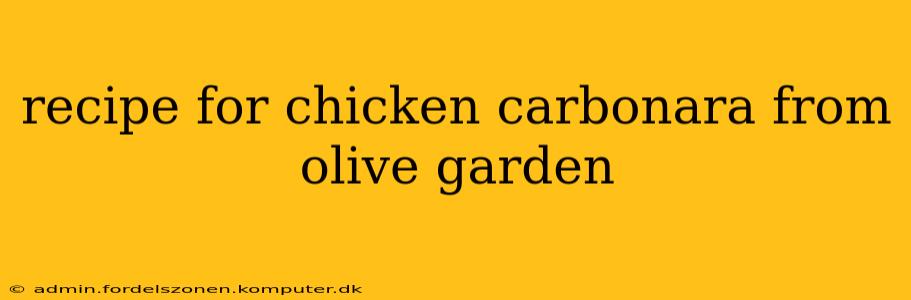 recipe for chicken carbonara from olive garden