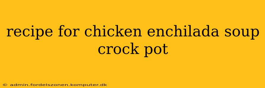 recipe for chicken enchilada soup crock pot
