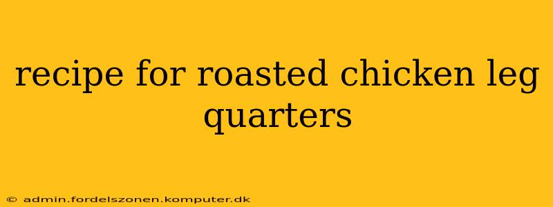 recipe for roasted chicken leg quarters