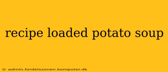 recipe loaded potato soup