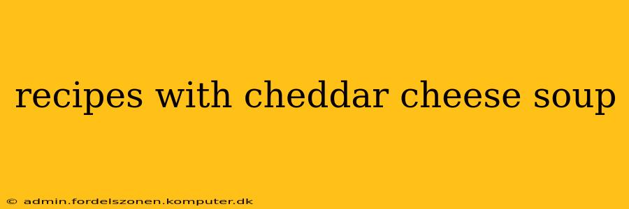 recipes with cheddar cheese soup