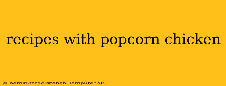 recipes with popcorn chicken