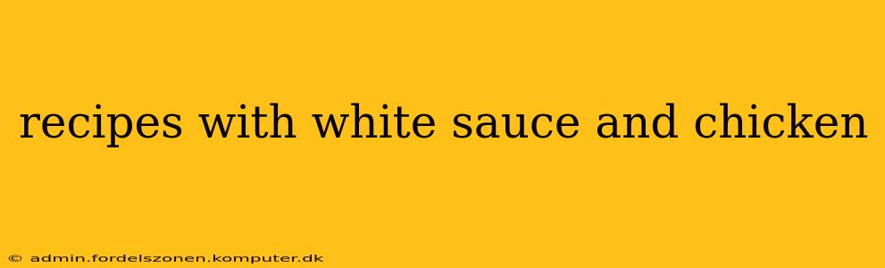 recipes with white sauce and chicken