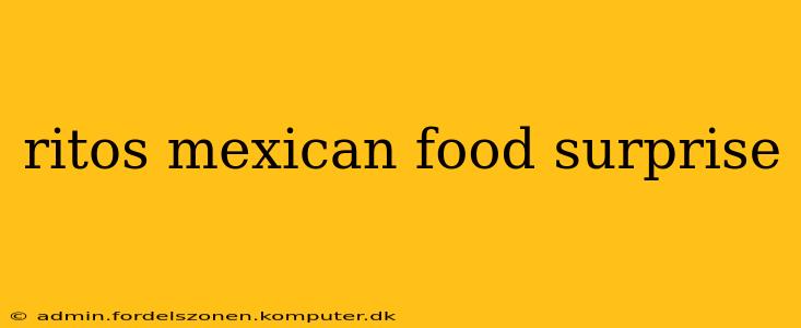 ritos mexican food surprise