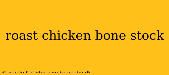 roast chicken bone stock