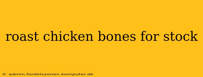 roast chicken bones for stock