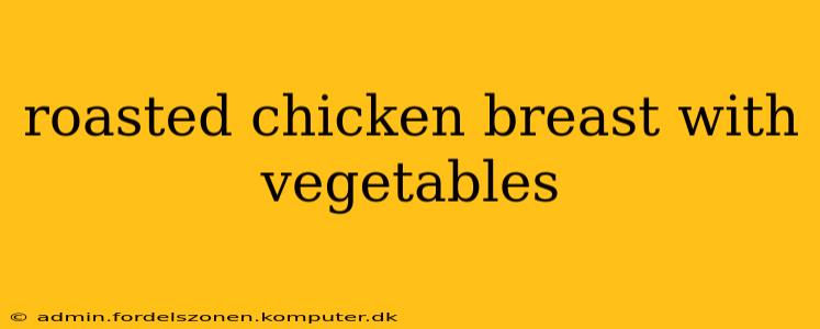 roasted chicken breast with vegetables