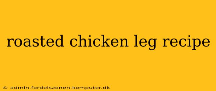 roasted chicken leg recipe