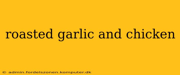 roasted garlic and chicken