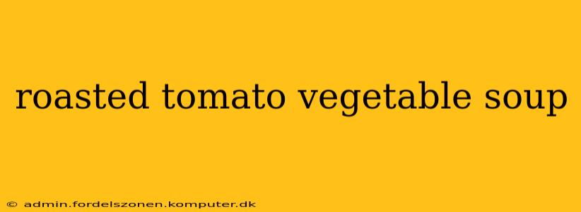 roasted tomato vegetable soup