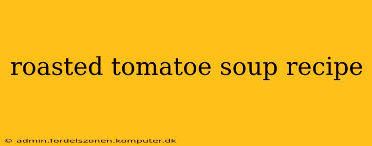 roasted tomatoe soup recipe