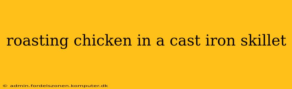 roasting chicken in a cast iron skillet