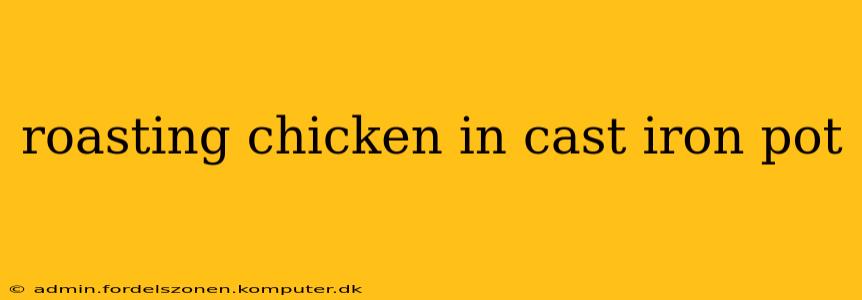 roasting chicken in cast iron pot