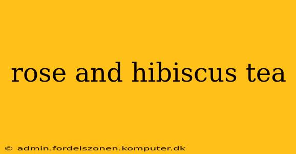 rose and hibiscus tea