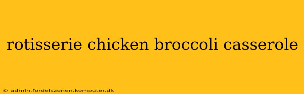 rotisserie chicken broccoli casserole