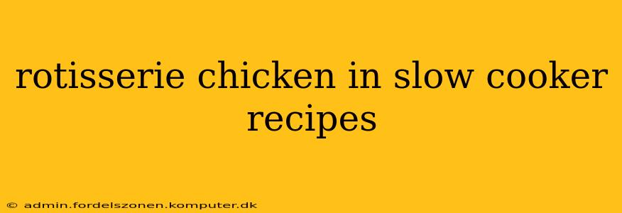 rotisserie chicken in slow cooker recipes