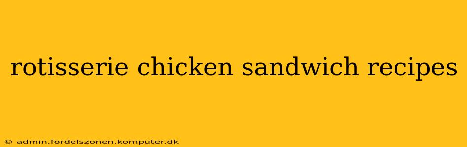 rotisserie chicken sandwich recipes