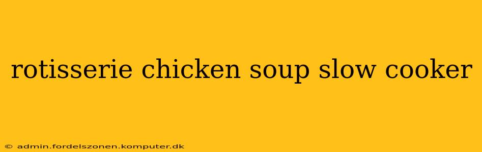 rotisserie chicken soup slow cooker