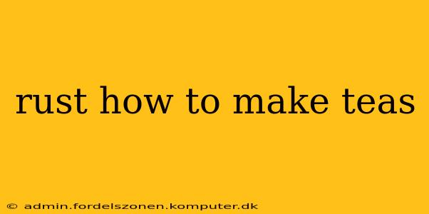 rust how to make teas