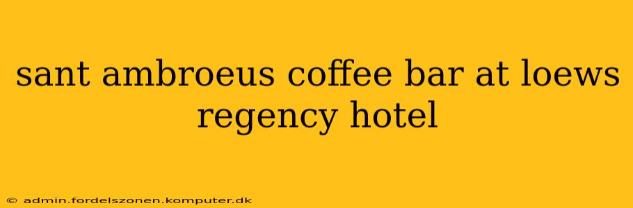 sant ambroeus coffee bar at loews regency hotel