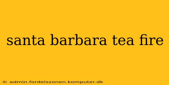 santa barbara tea fire