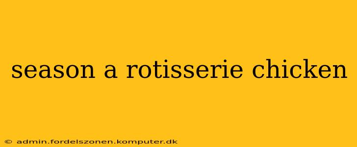 season a rotisserie chicken