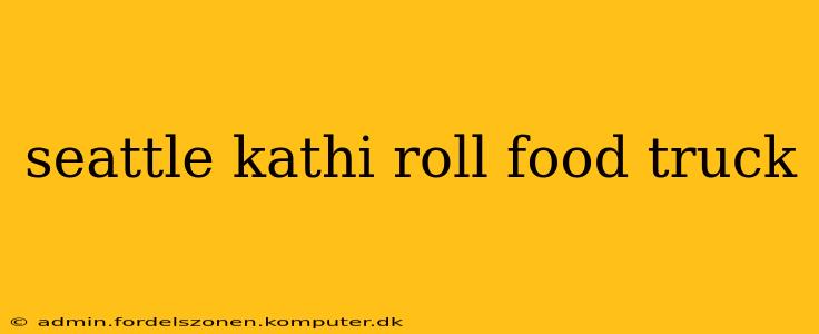 seattle kathi roll food truck
